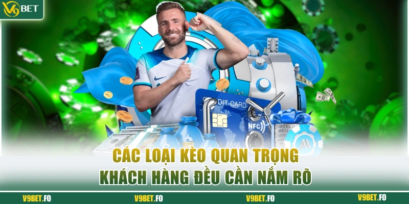 cac loai keo quan trong khach hang deu can nam ro Các loại kèo quan trọng khách hàng đều cần nắm rõ