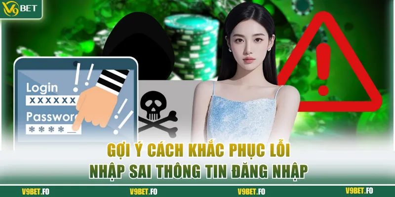 Gợi ý cách khắc phục lỗi nhập sai thông tin đăng nhập