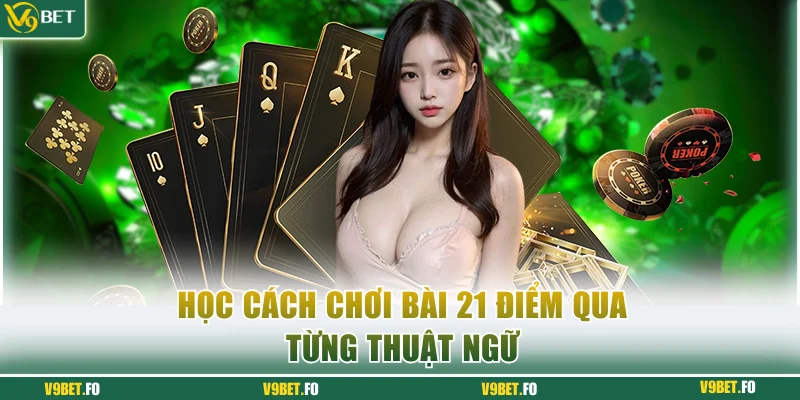 Học cách chơi bài 21 điểm qua từng thuật ngữ
