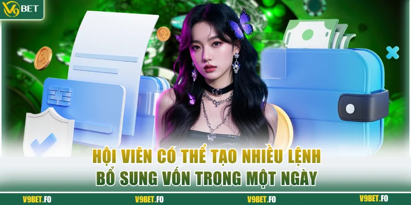 hoi vien co the tao nhieu lenh bo sung von trong mot ngay Hội viên có thể tạo nhiều lệnh bổ sung vốn trong một ngày