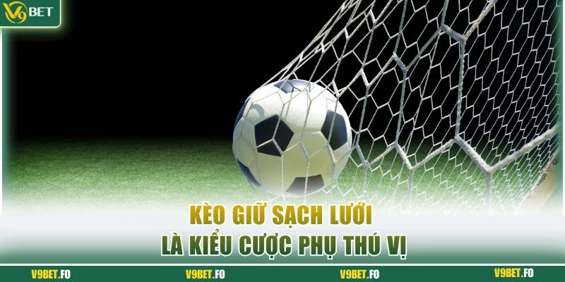 keo giu sach luoi la kieu cuoc phu thu vi Kèo giữ sạch lưới là kiểu cược phụ thú vị