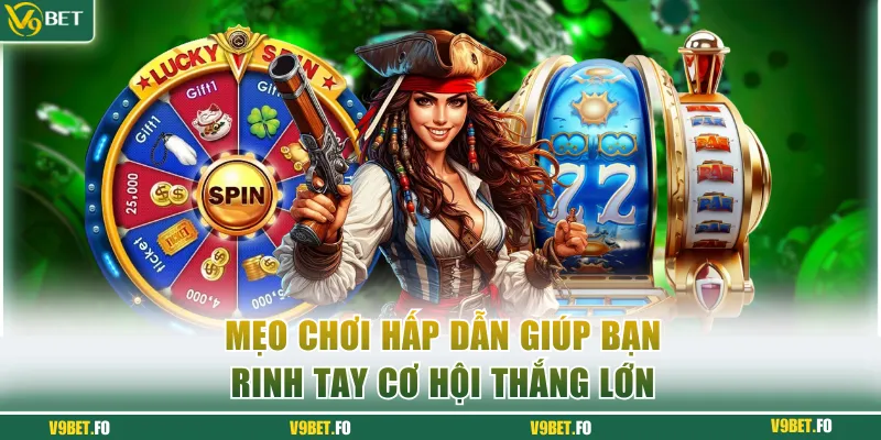 meo choi hap dan giup ban rinh tay co hoi thang lon Mẹo chơi hấp dẫn giúp bạn rinh tay cơ hội thắng lớn