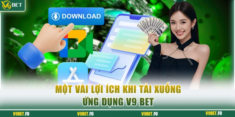 Một vài lợi ích khi tải xuống ứng dụng V9 bet