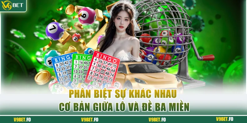 Phân biệt sự khác nhau cơ bản giữa lô và đề ba miền
