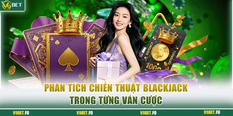 Phân tích chiến thuật Blackjack trong từng ván cược