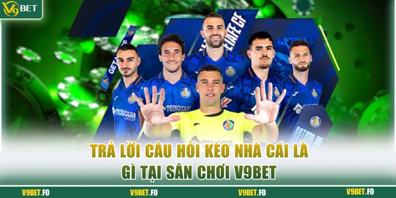 tra loi cau hoi keo nha cai la gi tai san choi v9bet Trả lời câu hỏi kèo nhà cái là gì tại sân chơi V9bet